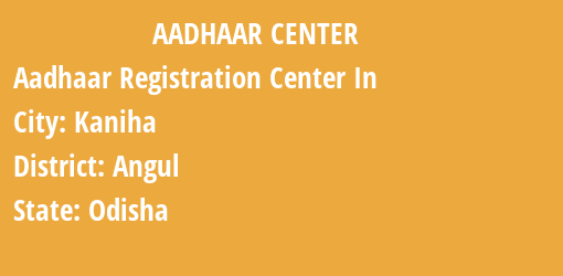 Aadhaar Registration Centres in Kaniha, Angul, Odisha State