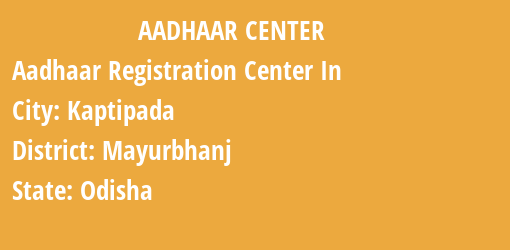 Aadhaar Registration Centres in Kaptipada, Mayurbhanj, Odisha State