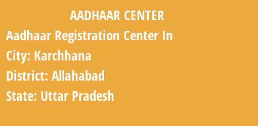 Aadhaar Registration Centres in Karchhana, Allahabad, Uttar Pradesh State