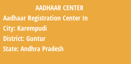 Aadhaar Registration Centres in Karempudi, Guntur, Andhra Pradesh State