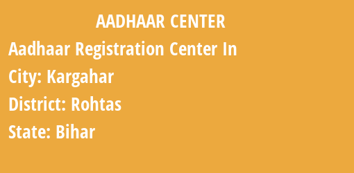 Aadhaar Registration Centres in Kargahar, Rohtas, Bihar State