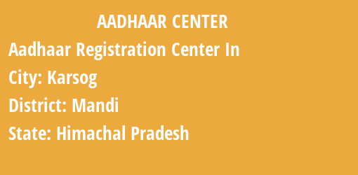 Aadhaar Registration Centres in Karsog, Mandi, Himachal Pradesh State