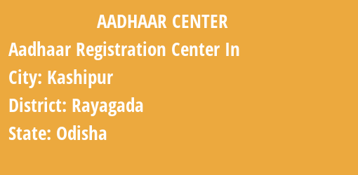 Aadhaar Registration Centres in Kashipur, Rayagada, Odisha State