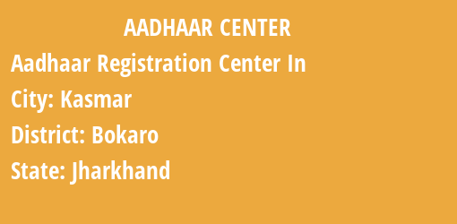 Aadhaar Registration Centres in Kasmar, Bokaro, Jharkhand State