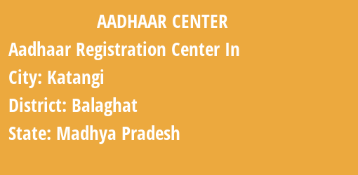 Aadhaar Registration Centres in Katangi, Balaghat, Madhya Pradesh State