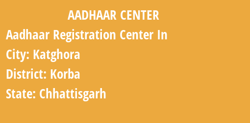 Aadhaar Registration Centres in Katghora, Korba, Chhattisgarh State