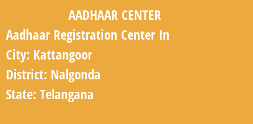 Aadhaar Registration Centres in Kattangoor, Nalgonda, Telangana State