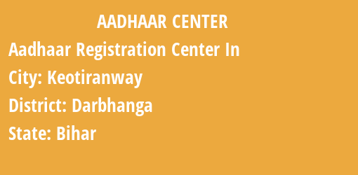 Aadhaar Registration Centres in Keotiranway, Darbhanga, Bihar State