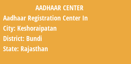 Aadhaar Registration Centres in Keshoraipatan, Bundi, Rajasthan State