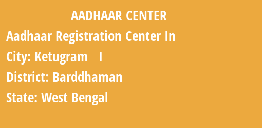 Aadhaar Registration Centres in Ketugram I, Barddhaman, West Bengal State