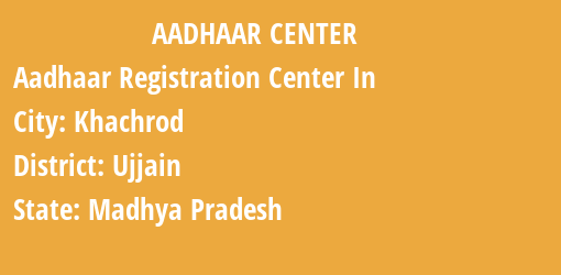 Aadhaar Registration Centres in Khachrod, Ujjain, Madhya Pradesh State