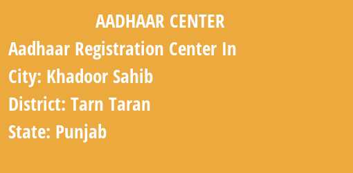 Aadhaar Registration Centres in Khadoor Sahib, Tarn Taran, Punjab State