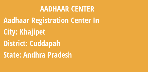 Aadhaar Registration Centres in Khajipet, Cuddapah, Andhra Pradesh State