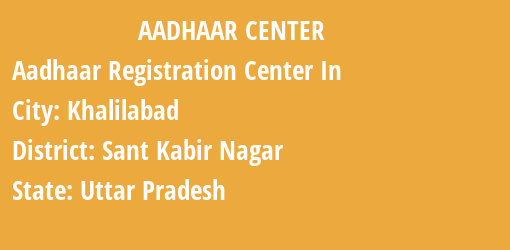 Aadhaar Registration Centres in Khalilabad, Sant Kabir Nagar, Uttar Pradesh State