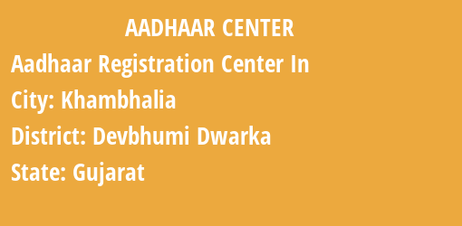 Aadhaar Registration Centres in Khambhalia, Devbhumi Dwarka, Gujarat State