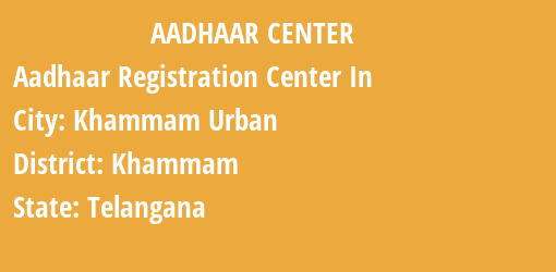 Aadhaar Registration Centres in Khammam Urban , Khammam, Telangana State