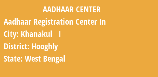 Aadhaar Registration Centres in Khanakul I, Hooghly, West Bengal State