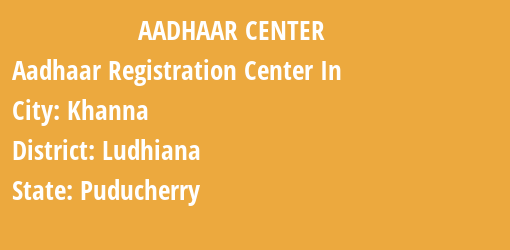 Aadhaar Registration Centres in Khanna, Ludhiana, Puducherry State