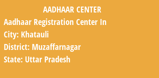 Aadhaar Registration Centres in Khatauli, Muzaffarnagar, Uttar Pradesh State