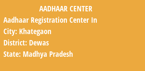 Aadhaar Registration Centres in Khategaon, Dewas, Madhya Pradesh State