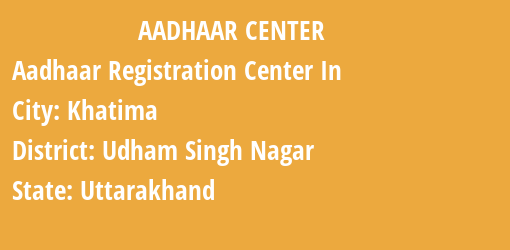 Aadhaar Registration Centres in Khatima, Udham Singh Nagar, Uttarakhand State