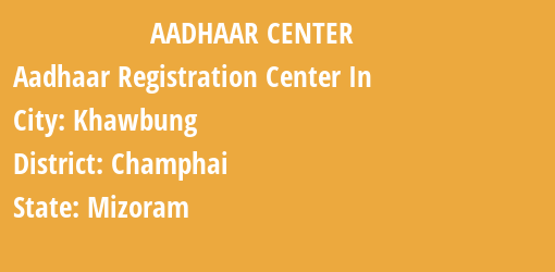 Aadhaar Registration Centres in Khawbung, Champhai, Mizoram State