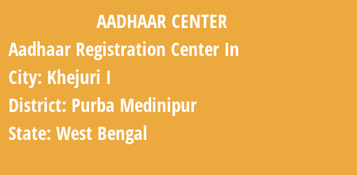 Aadhaar Registration Centres in Khejuri I, Purba Medinipur, West Bengal State