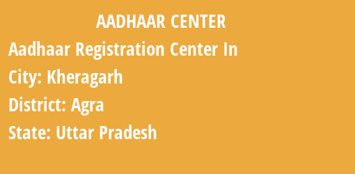 Aadhaar Registration Centres in Kheragarh, Agra, Uttar Pradesh State