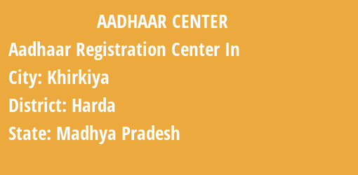 Aadhaar Registration Centres in Khirkiya, Harda, Madhya Pradesh State