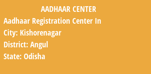 Aadhaar Registration Centres in Kishorenagar, Angul, Odisha State