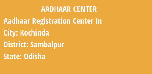 Aadhaar Registration Centres in Kochinda, Sambalpur, Odisha State