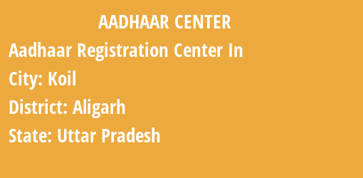 Aadhaar Registration Centres in Koil, Aligarh, Uttar Pradesh State