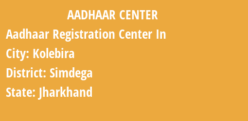 Aadhaar Registration Centres in Kolebira, Simdega, Jharkhand State