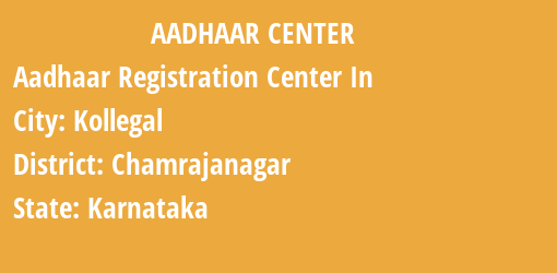 Aadhaar Registration Centres in Kollegal, Chamrajanagar, Karnataka State