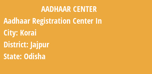 Aadhaar Registration Centres in Korai, Jajpur, Odisha State