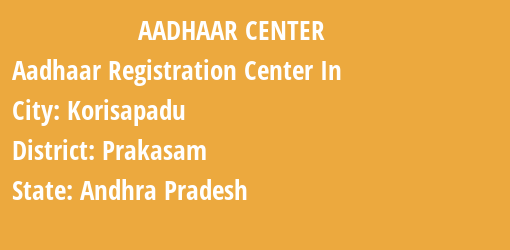 Aadhaar Registration Centres in Korisapadu, Prakasam, Andhra Pradesh State