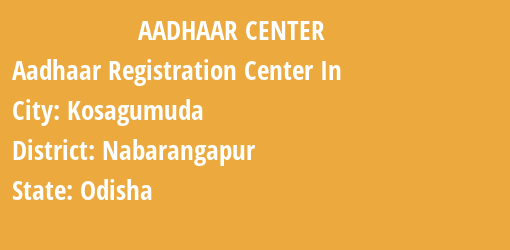 Aadhaar Registration Centres in Kosagumuda, Nabarangapur, Odisha State