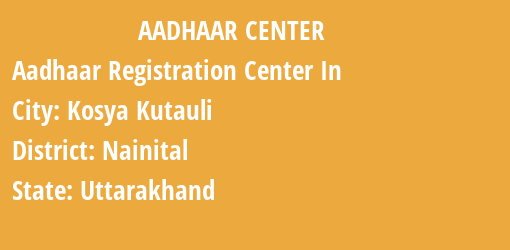 Aadhaar Registration Centres in Kosya Kutauli, Nainital, Uttarakhand State