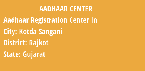 Aadhaar Registration Centres in Kotda Sangani, Rajkot, Gujarat State