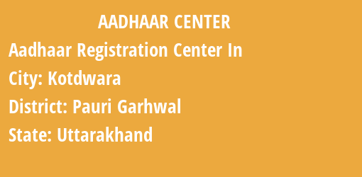 Aadhaar Registration Centres in Kotdwara, Pauri Garhwal, Uttarakhand State