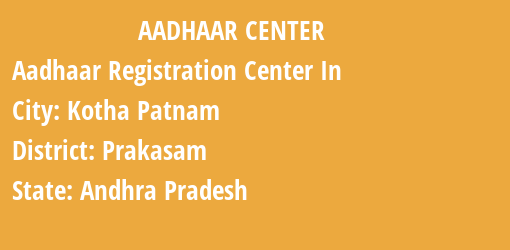 Aadhaar Registration Centres in Kotha Patnam, Prakasam, Andhra Pradesh State