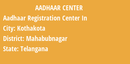 Aadhaar Registration Centres in Kothakota, Mahabubnagar, Telangana State