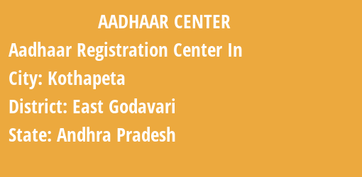 Aadhaar Registration Centres in Kothapeta, East Godavari, Andhra Pradesh State