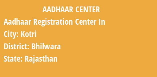 Aadhaar Registration Centres in Kotri, Bhilwara, Rajasthan State