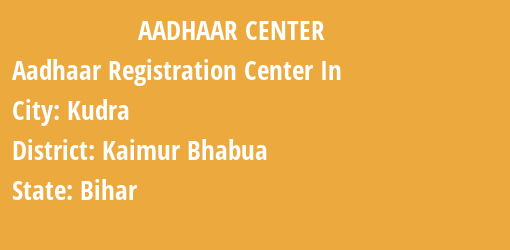 Aadhaar Registration Centres in Kudra, Kaimur Bhabua , Bihar State