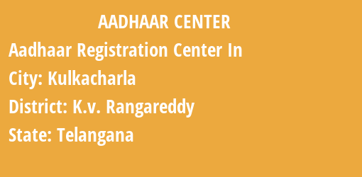 Aadhaar Registration Centres in Kulkacharla, K.v. Rangareddy, Telangana State