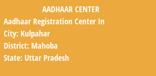 Aadhaar Registration Centres in Kulpahar, Mahoba, Uttar Pradesh State