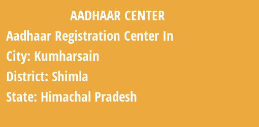 Aadhaar Registration Centres in Kumharsain, Shimla, Himachal Pradesh State