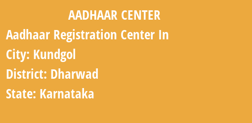 Aadhaar Registration Centres in Kundgol, Dharwad, Karnataka State