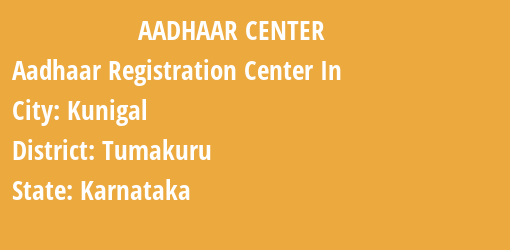 Aadhaar Registration Centres in Kunigal, Tumakuru, Karnataka State